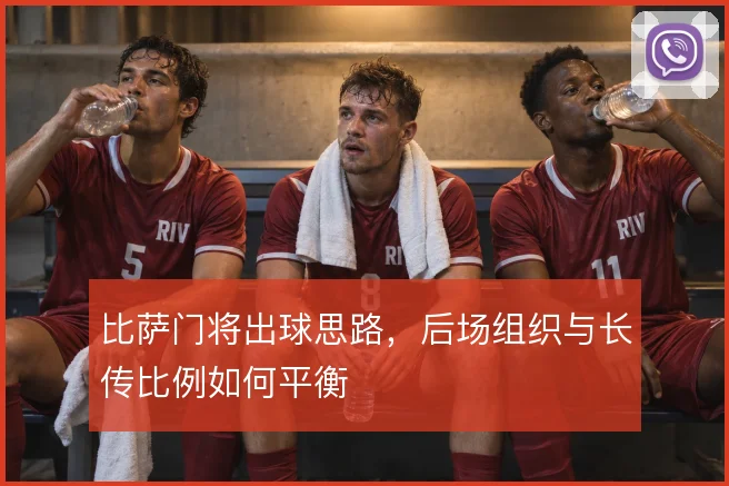 比萨门将出球思路,后场组织与长传比例如何平衡