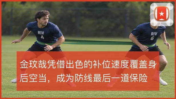 金玟哉凭借出色的补位速度覆盖身后空当，成为防线最后一道保险