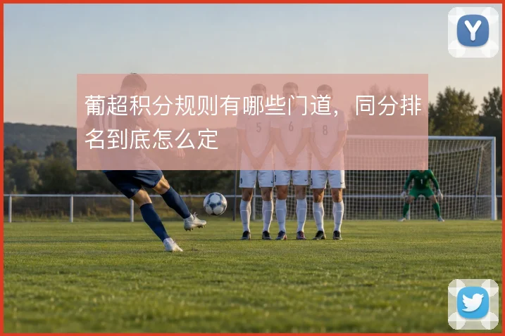 葡超积分规则有哪些门道，同分排名到底怎么定