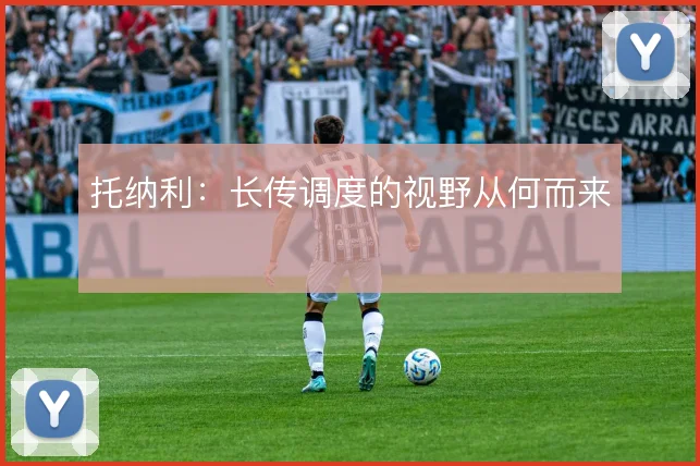 托纳利：长传调度的视野从何而来