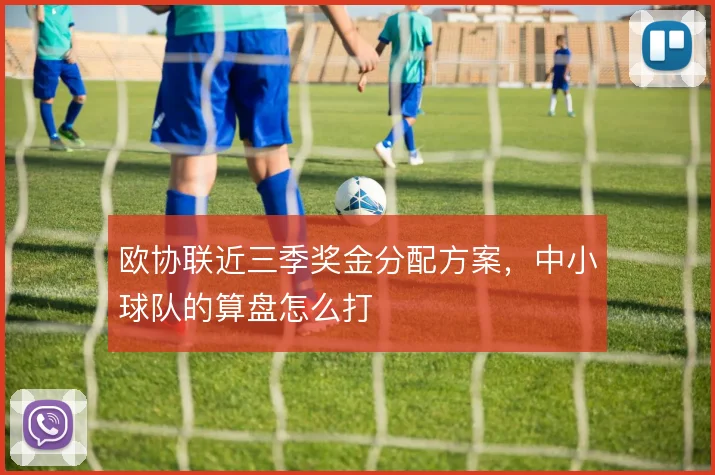 欧协联近三季奖金分配方案,中小球队的算盘怎么打