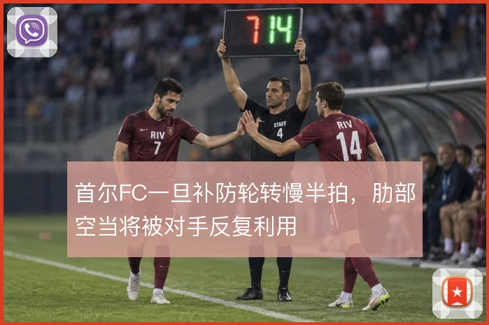 首尔FC一旦补防轮转慢半拍，肋部空当将被对手反复利用