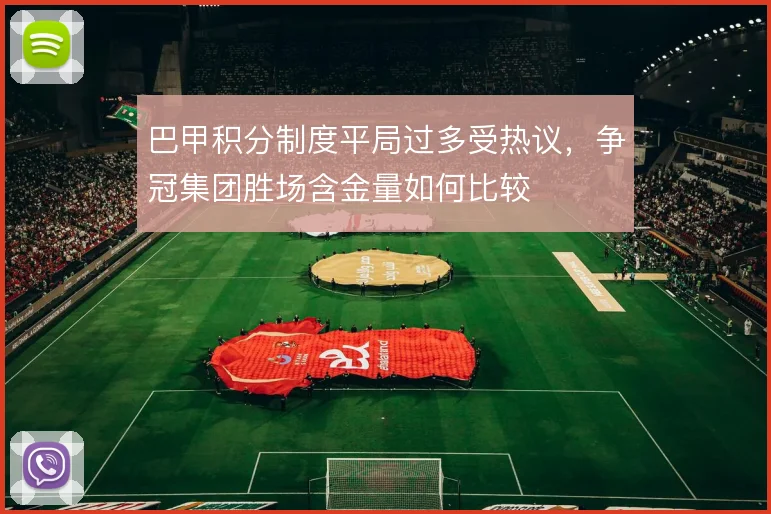 巴甲积分制度平局过多受热议，争冠集团胜场含金量如何比较