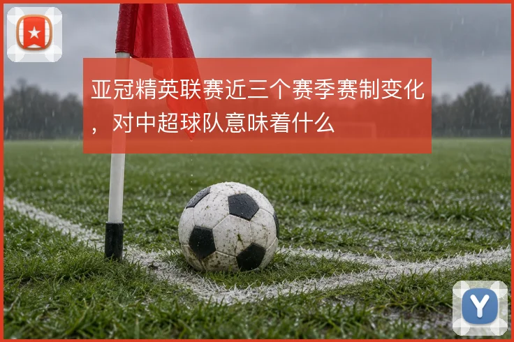亚冠精英联赛近三个赛季赛制变化,对中超球队意味着什么